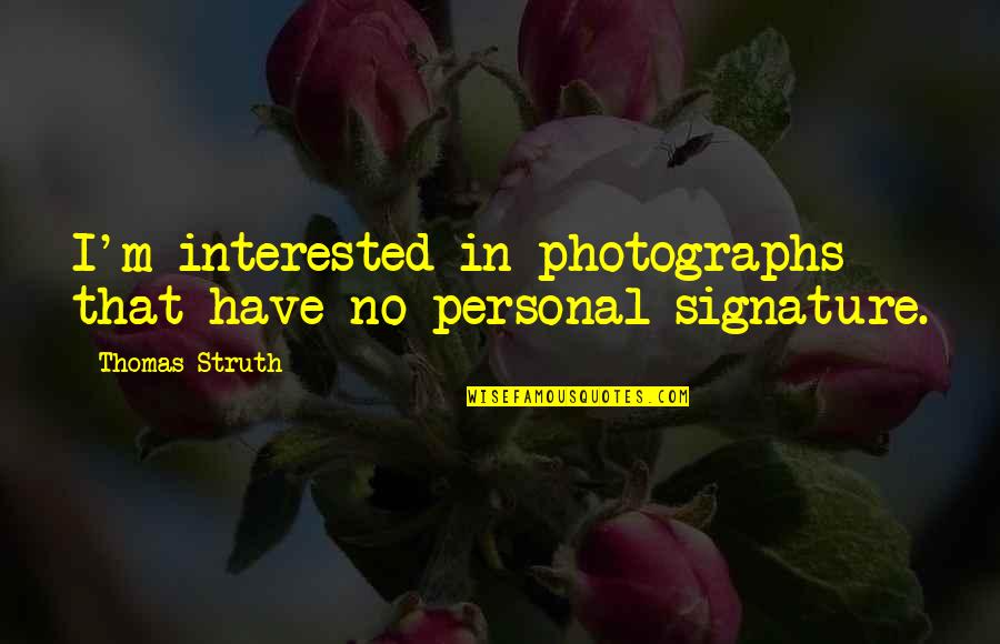 Nationalists Vs Globalists Quotes By Thomas Struth: I'm interested in photographs that have no personal Nationalists Vs Globalists Quotes By Thomas Struth: I'm interested in photographs that have no personal
