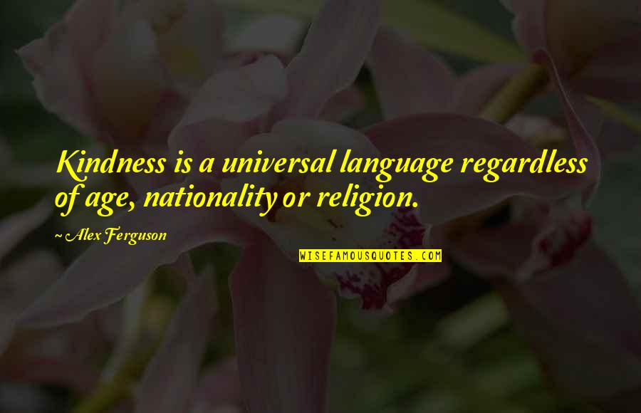 Nationality Quotes By Alex Ferguson: Kindness is a universal language regardless of age,