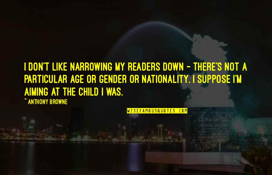 Nationality Quotes By Anthony Browne: I don't like narrowing my readers down -