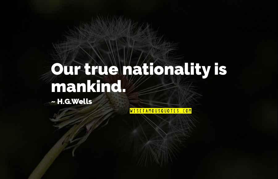 Nationality Quotes By H.G.Wells: Our true nationality is mankind.