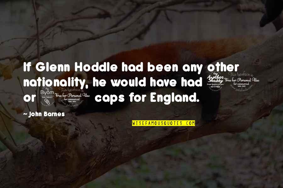 Nationality Quotes By John Barnes: If Glenn Hoddle had been any other nationality,