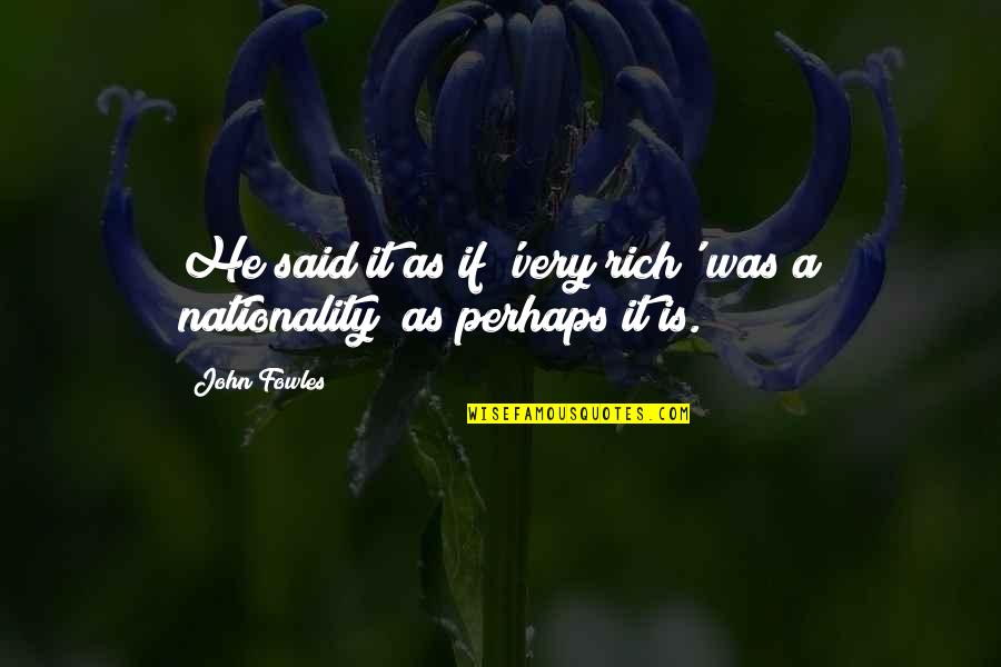 Nationality Quotes By John Fowles: He said it as if 'very rich' was