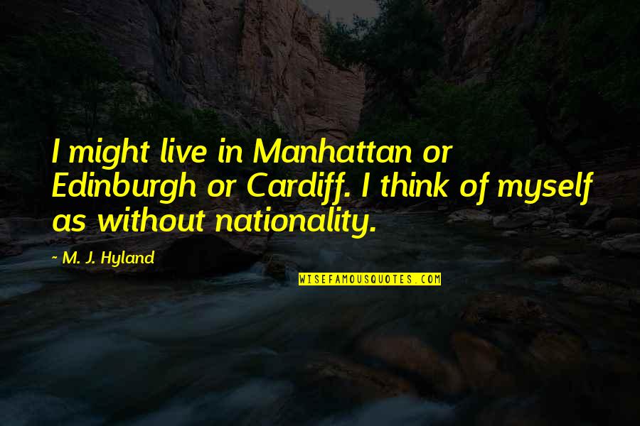 Nationality Quotes By M. J. Hyland: I might live in Manhattan or Edinburgh or