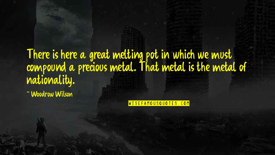 Nationality Quotes By Woodrow Wilson: There is here a great melting pot in