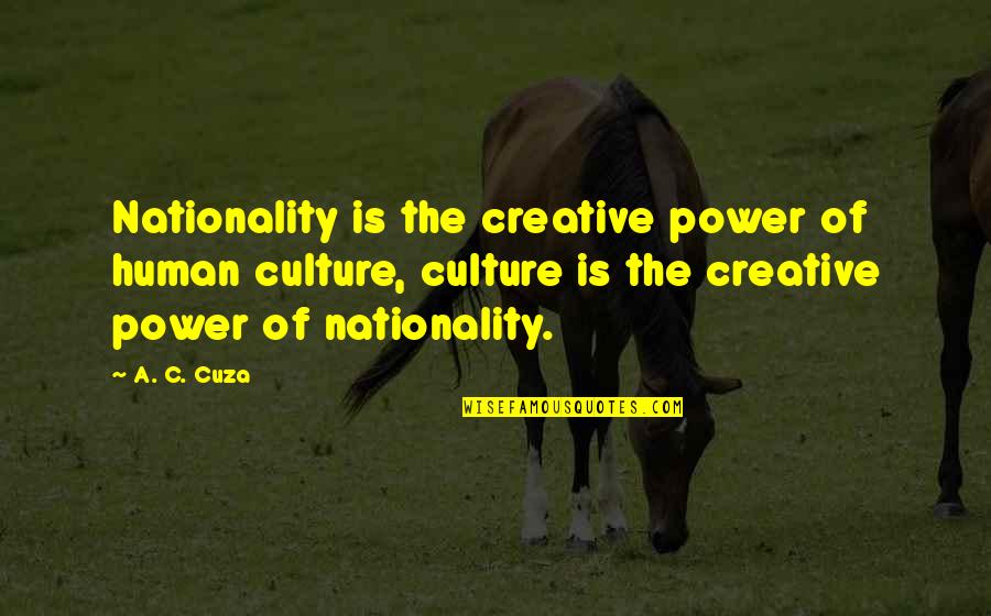 Nationality's Quotes By A. C. Cuza: Nationality is the creative power of human culture,