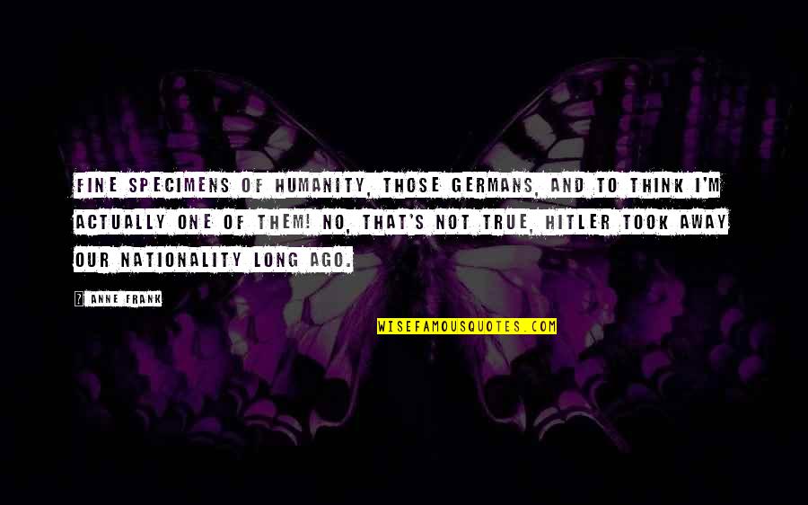 Nationality's Quotes By Anne Frank: Fine specimens of humanity, those Germans, and to Nationality's Quotes By Anne Frank: Fine specimens of humanity, those Germans, and to