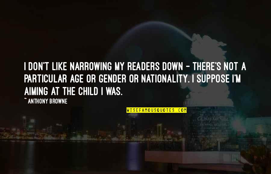 Nationality's Quotes By Anthony Browne: I don't like narrowing my readers down -