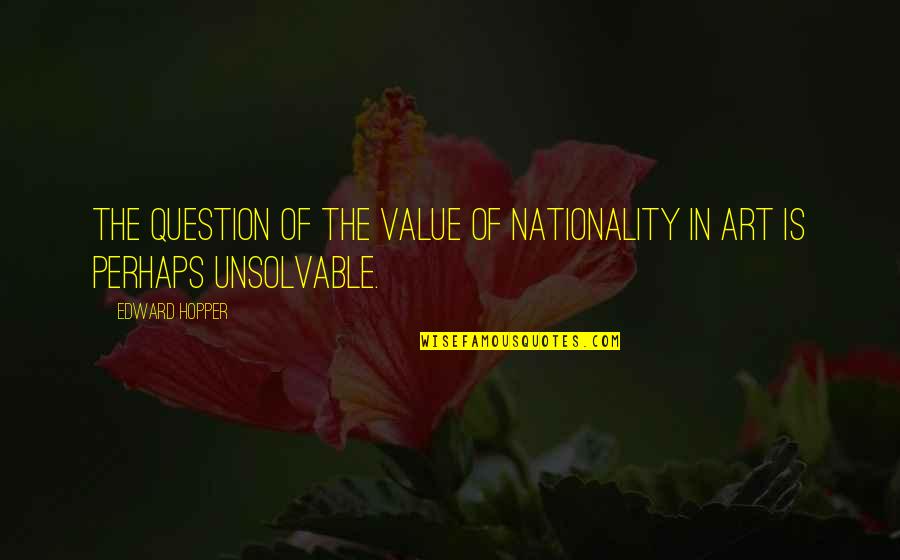 Nationality's Quotes By Edward Hopper: The question of the value of nationality in