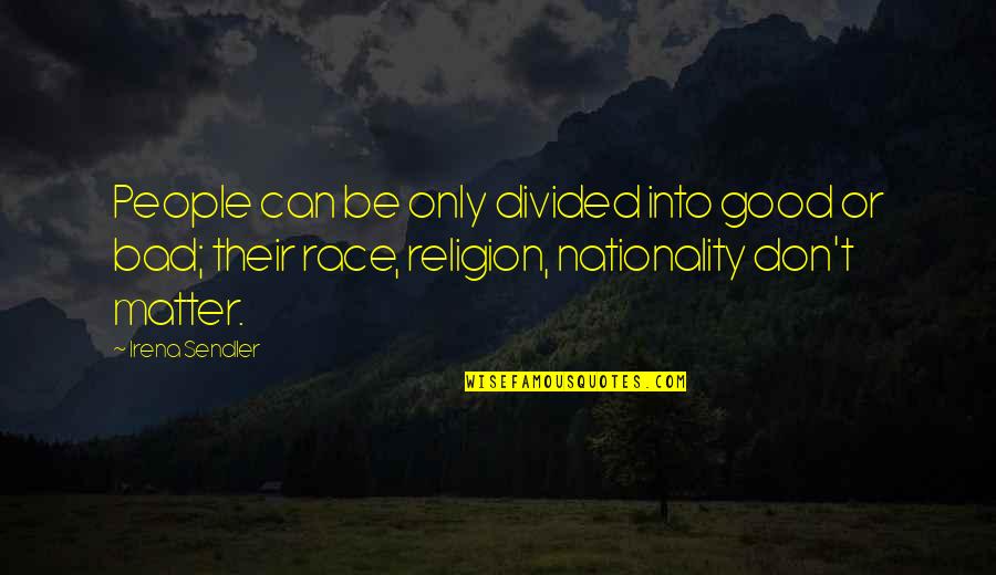 Nationality's Quotes By Irena Sendler: People can be only divided into good or