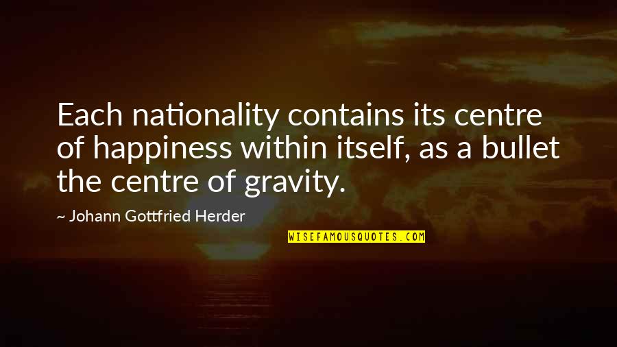 Nationality's Quotes By Johann Gottfried Herder: Each nationality contains its centre of happiness within