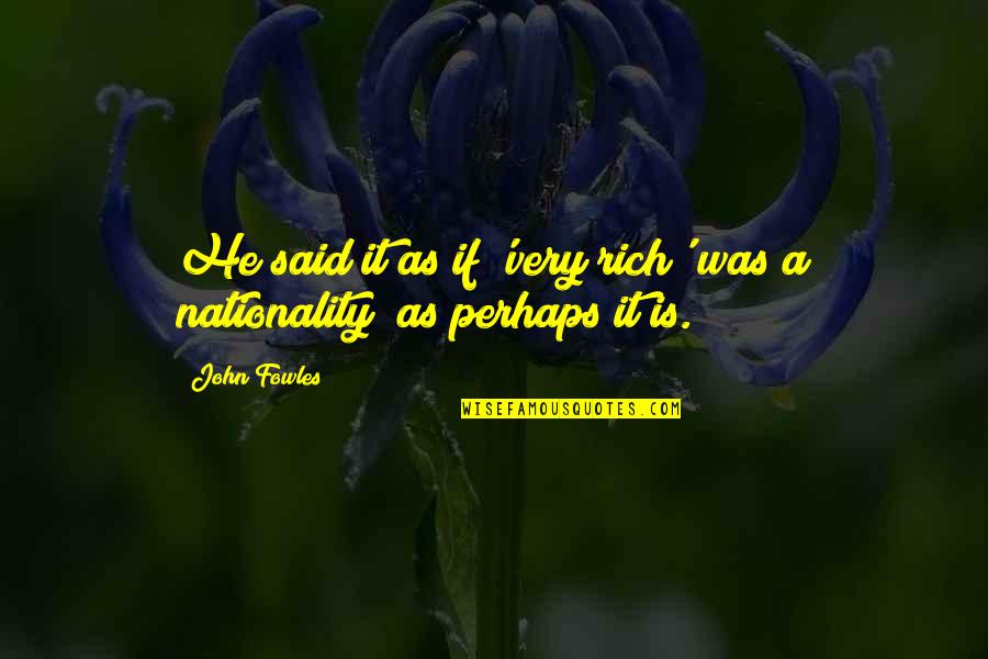 Nationality's Quotes By John Fowles: He said it as if 'very rich' was