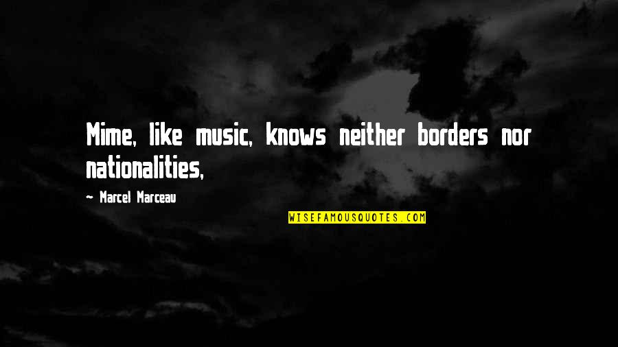Nationality's Quotes By Marcel Marceau: Mime, like music, knows neither borders nor nationalities,