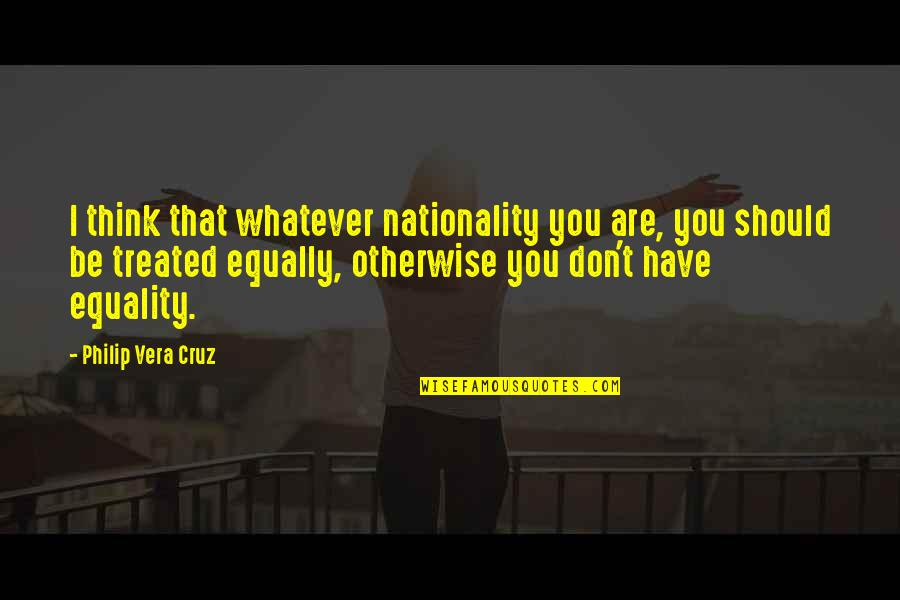 Nationality's Quotes By Philip Vera Cruz: I think that whatever nationality you are, you