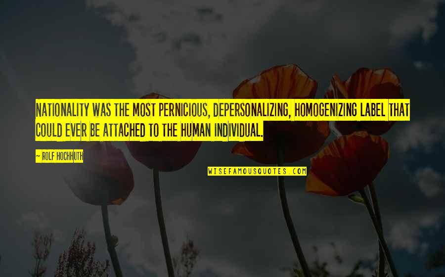 Nationality's Quotes By Rolf Hochhuth: Nationality was the most pernicious, depersonalizing, homogenizing label Nationality's Quotes By Rolf Hochhuth: Nationality was the most pernicious, depersonalizing, homogenizing label