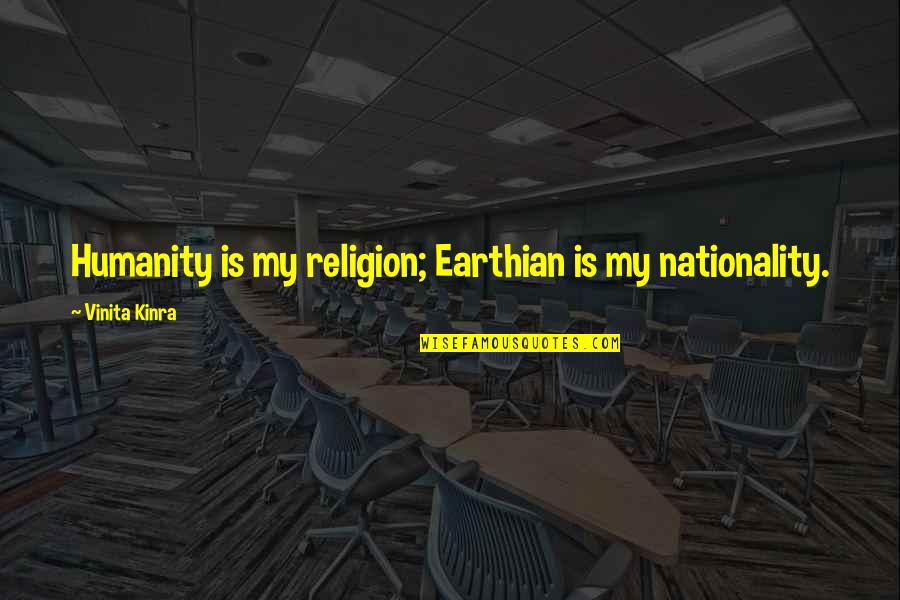 Nationality's Quotes By Vinita Kinra: Humanity is my religion; Earthian is my nationality.