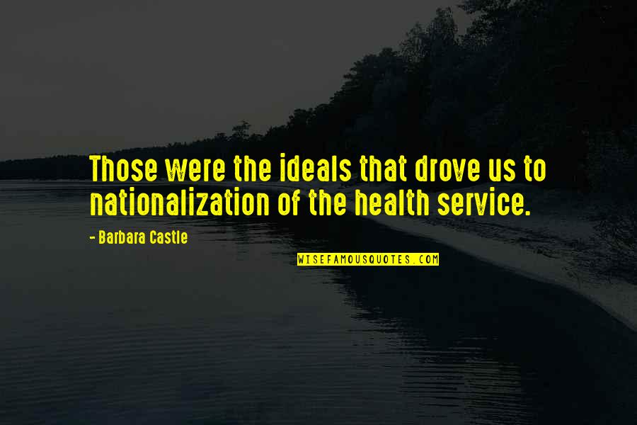 Nationalization Quotes By Barbara Castle: Those were the ideals that drove us to