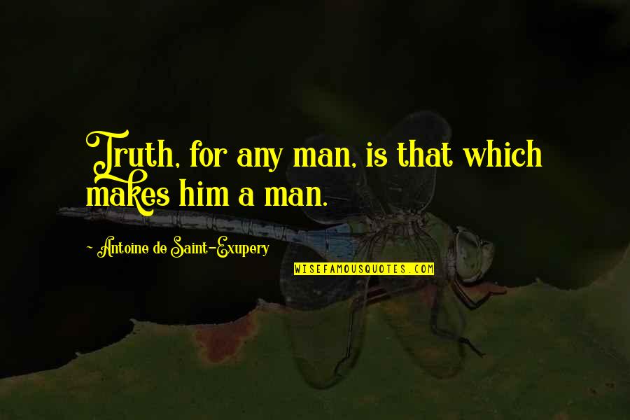 Nationalizing The National Guard Quotes By Antoine De Saint-Exupery: Truth, for any man, is that which makes