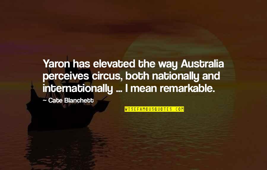 Nationally Quotes By Cate Blanchett: Yaron has elevated the way Australia perceives circus, Nationally Quotes By Cate Blanchett: Yaron has elevated the way Australia perceives circus,