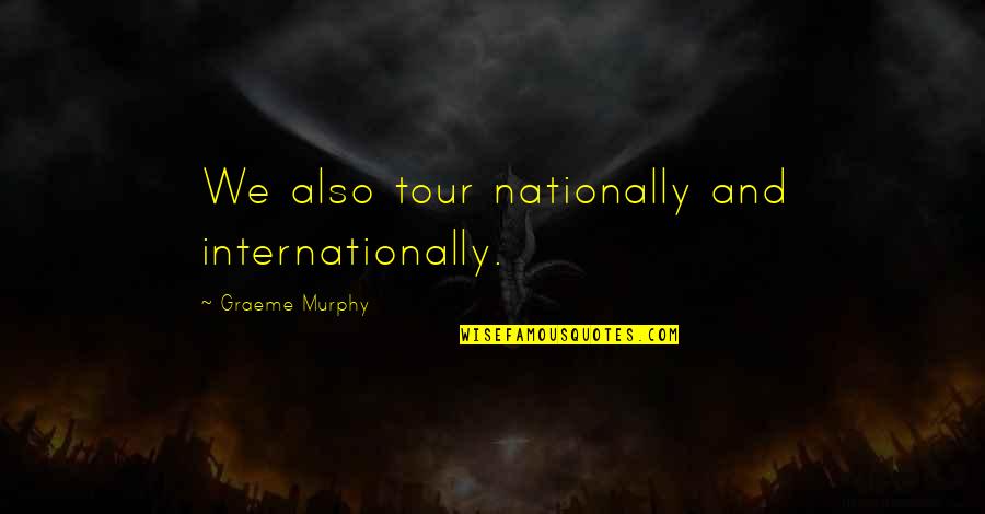 Nationally Quotes By Graeme Murphy: We also tour nationally and internationally. Nationally Quotes By Graeme Murphy: We also tour nationally and internationally.