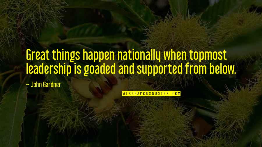 Nationally Quotes By John Gardner: Great things happen nationally when topmost leadership is Nationally Quotes By John Gardner: Great things happen nationally when topmost leadership is