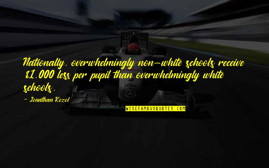 Nationally Quotes By Jonathan Kozol: Nationally, overwhelmingly non-white schools receive $1,000 less per