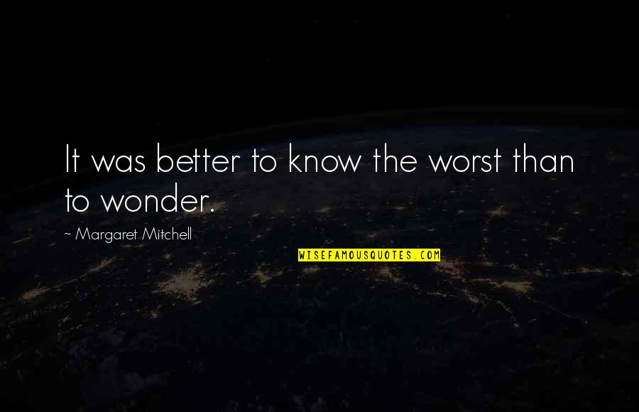 Nationally Quotes By Margaret Mitchell: It was better to know the worst than Nationally Quotes By Margaret Mitchell: It was better to know the worst than