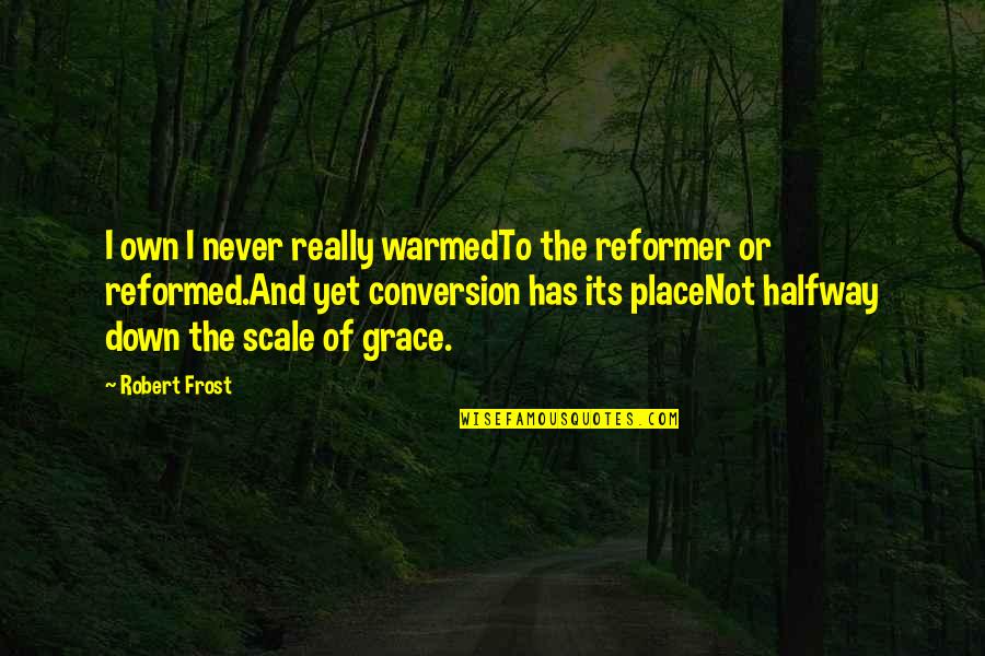 Nationally Quotes By Robert Frost: I own I never really warmedTo the reformer Nationally Quotes By Robert Frost: I own I never really warmedTo the reformer