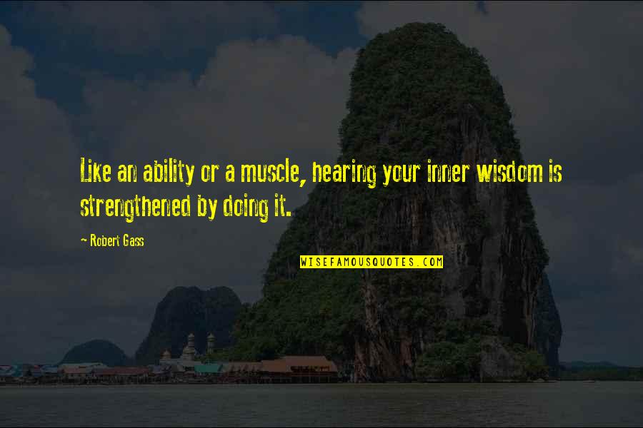 Nationbuilder Quotes By Robert Gass: Like an ability or a muscle, hearing your