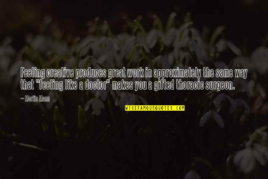 Nationbuilding Quotes By Merlin Mann: Feeling creative produces great work in approximately the