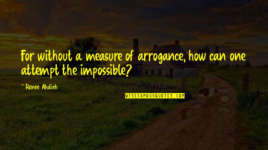 Nationbuilding Quotes By Renee Ahdieh: For without a measure of arrogance, how can