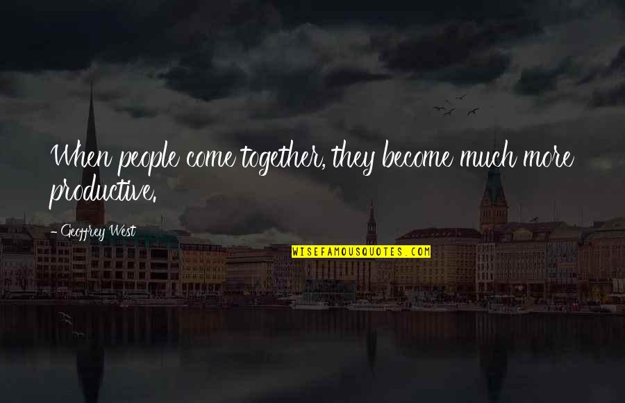 Nationencylopedia Quotes By Geoffrey West: When people come together, they become much more Nationencylopedia Quotes By Geoffrey West: When people come together, they become much more
