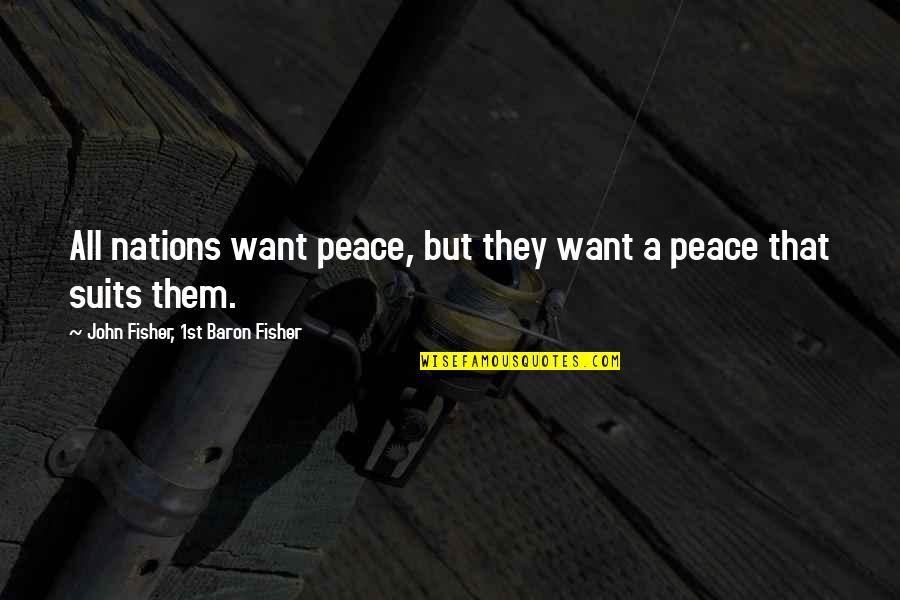 Nations At War Quotes By John Fisher, 1st Baron Fisher: All nations want peace, but they want a Nations At War Quotes By John Fisher, 1st Baron Fisher: All nations want peace, but they want a