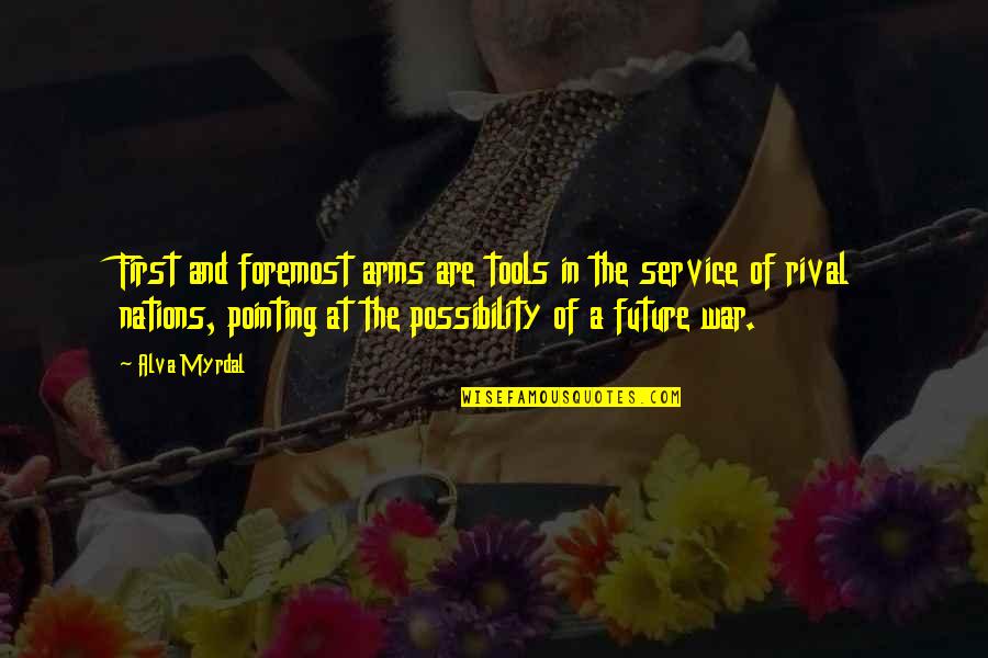 Nations Future Quotes By Alva Myrdal: First and foremost arms are tools in the