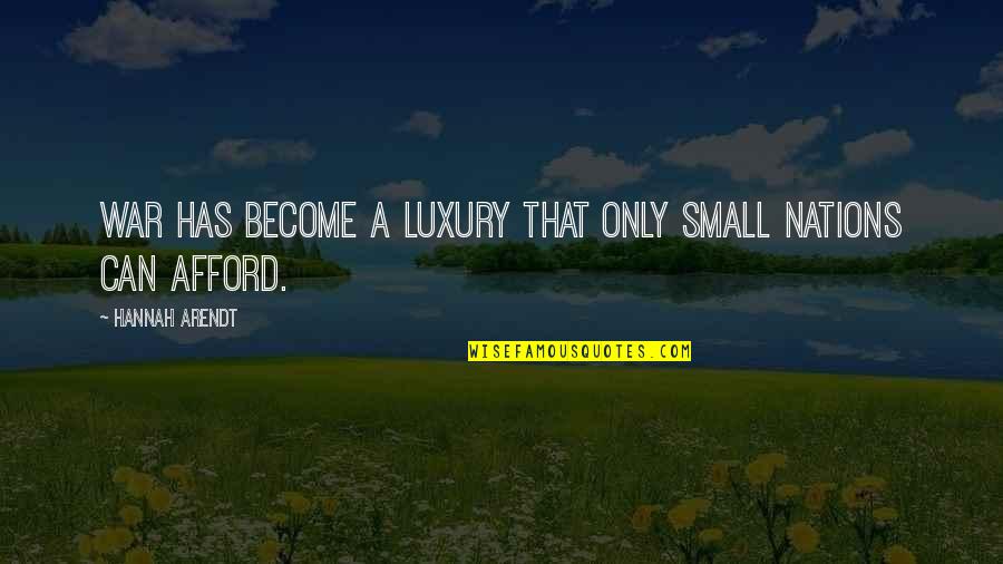 Nations Small Quotes By Hannah Arendt: War has become a luxury that only small Nations Small Quotes By Hannah Arendt: War has become a luxury that only small