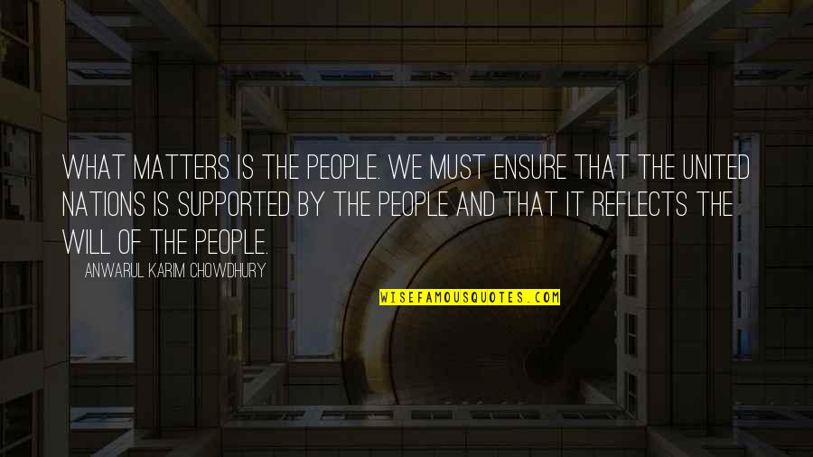 Nations The United Quotes By Anwarul Karim Chowdhury: What matters is the people. We must ensure