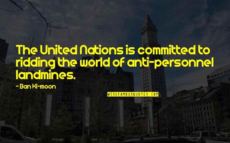 Nations The United Quotes By Ban Ki-moon: The United Nations is committed to ridding the