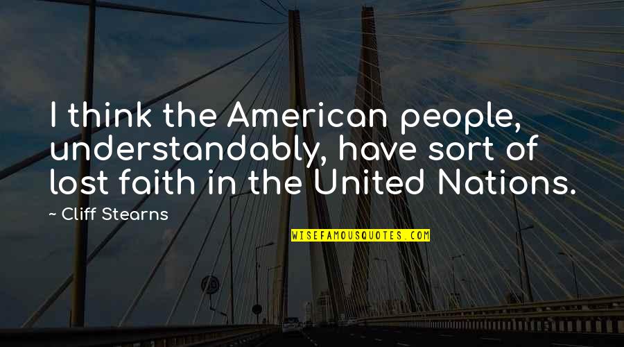 Nations The United Quotes By Cliff Stearns: I think the American people, understandably, have sort