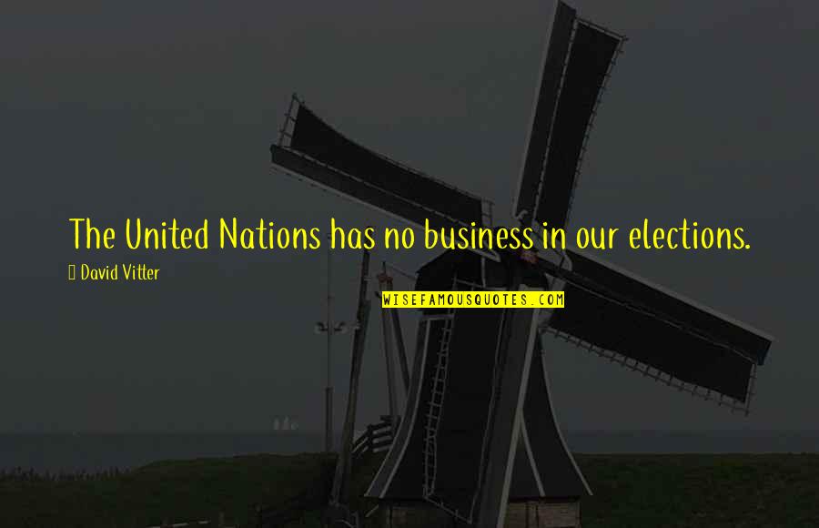 Nations The United Quotes By David Vitter: The United Nations has no business in our