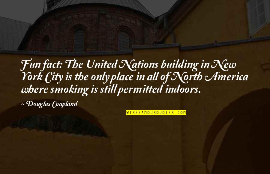 Nations The United Quotes By Douglas Coupland: Fun fact: The United Nations building in New