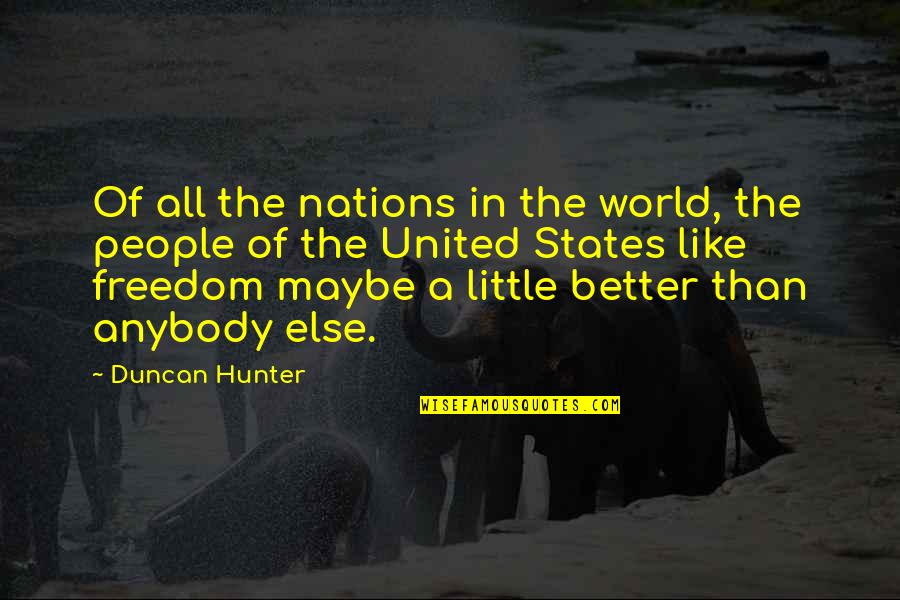 Nations The United Quotes By Duncan Hunter: Of all the nations in the world, the
