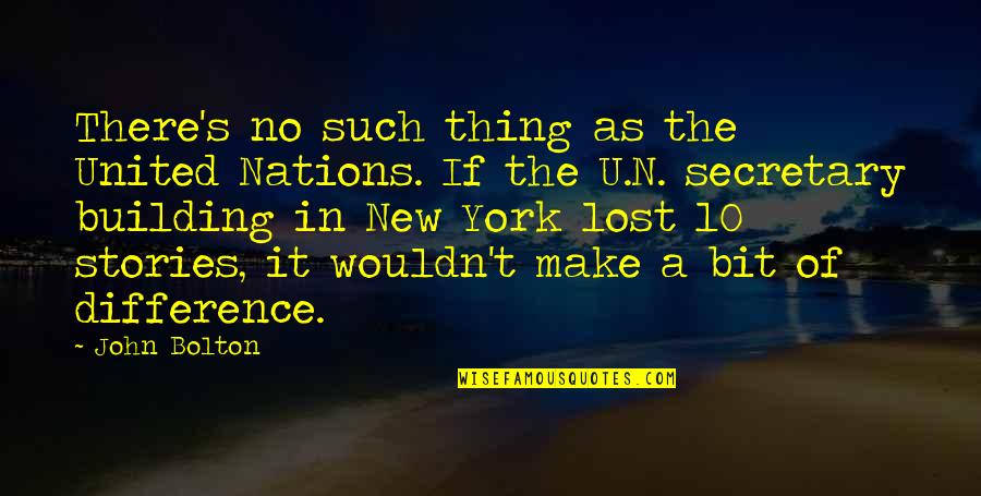 Nations The United Quotes By John Bolton: There's no such thing as the United Nations.