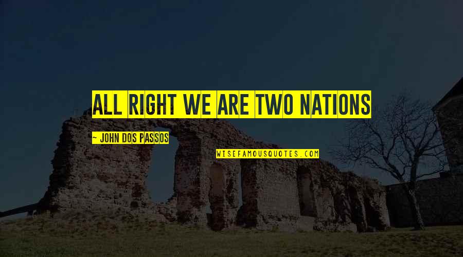Nations The United Quotes By John Dos Passos: all right we are two nations