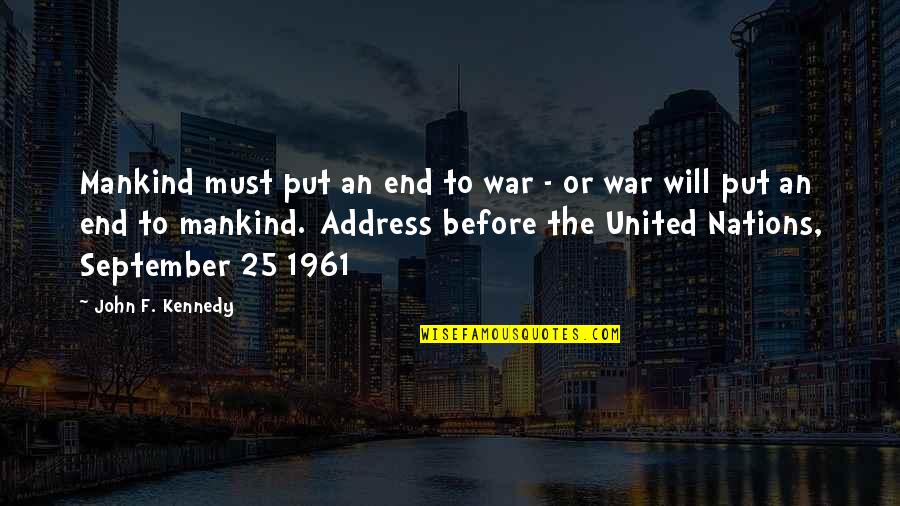 Nations The United Quotes By John F. Kennedy: Mankind must put an end to war -