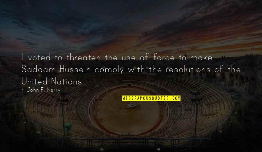 Nations The United Quotes By John F. Kerry: I voted to threaten the use of force