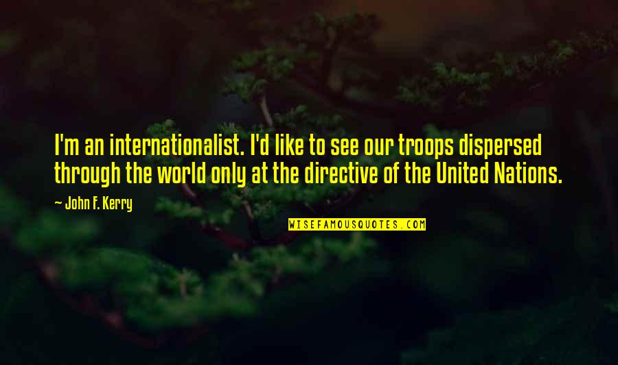 Nations The United Quotes By John F. Kerry: I'm an internationalist. I'd like to see our