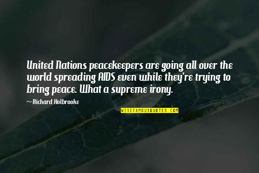 Nations The United Quotes By Richard Holbrooke: United Nations peacekeepers are going all over the