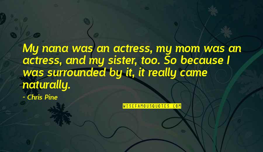 Nationsautosales Quotes By Chris Pine: My nana was an actress, my mom was Nationsautosales Quotes By Chris Pine: My nana was an actress, my mom was