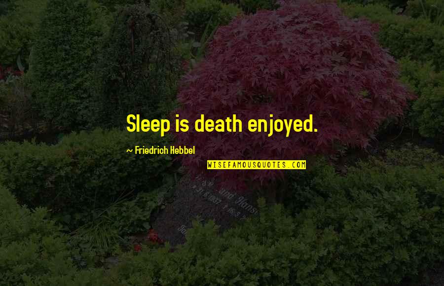 Nationsautosales Quotes By Friedrich Hebbel: Sleep is death enjoyed. Nationsautosales Quotes By Friedrich Hebbel: Sleep is death enjoyed.