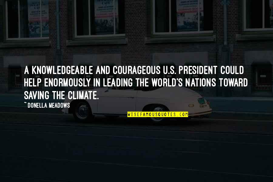 Nations's Quotes By Donella Meadows: A knowledgeable and courageous U.S. president could help