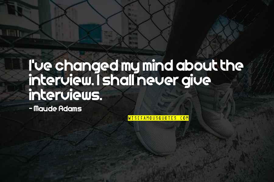 Nationwide Free Quotes By Maude Adams: I've changed my mind about the interview. I